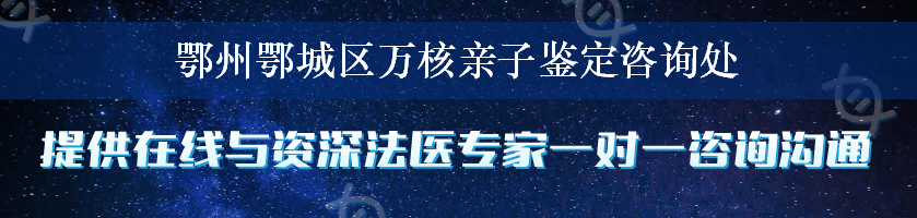 鄂州鄂城区万核亲子鉴定咨询处